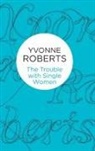 Yvonne Roberts - The Trouble with Single Women