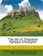 Sarah (Robinson) [Scott, Sarah Robinson Scott - The Life Of Théodore Agrippa D'aubigne