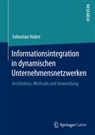 Sebastian Huber - Informationsintegration in dynamischen Unternehmensnetzwerken