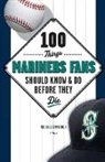 Michael Emmerich, David Eskenazi - 100 Things Mariners Fans Should Know & Do Before They Die
