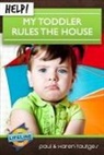 Karen Tautges, Paul Tautges, Paul Tautges - Help! My Toddler Rules the House