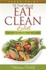 Miriam Welch - The Truth About the Eat Clean Diet (Large Print)