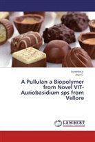 Arjun C, Arjun C., Suneeth V, Suneetha V, Suneetha V. - A Pullulan a Biopolymer from Novel VIT-Auriobasidium sps from Vellore