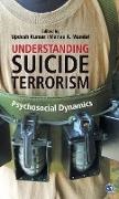 Updesh Kumar, Updesh Kumar, Manas K. Mandal - Understanding Suicide Terrorism Psychosocial Dynamics