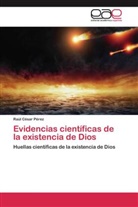 Raúl César Pérez - Evidencias científicas de la existencia de Dios