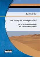 Weber Sarah K, Weber Sarah K., Sarah K. Weber - Der Anfang der Josefsgeschichte: Gen 37 im Spannungsbogen des christlichen Glaubens