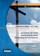 Friederike to Baben von Trotha, Friederike to Baben-von Trotha, Friederike to Baben   von Trotha, Friederike to Baben - von Trotha, Friederike to Baben von Trotha - Konstantin der Große und die Gründe seiner Hinwendung zum Christentum