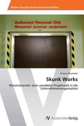 Simone Baumann - Skunk Works Wissenstransfer einer parallelen Projektwelt in die Unternehmensorganisation
