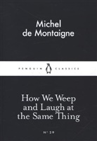 Michel de Montaigne, Michel Eyquem De Montaigne - How We Weep and Laugh At the Same Thing
