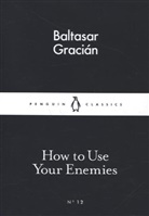 Baltasar Gracian, Baltasar Gracián - How to Use Your Enemies