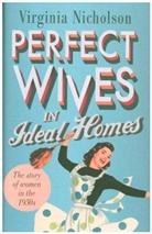 Virginia Nicholson - Perfect Wives in Ideal Homes