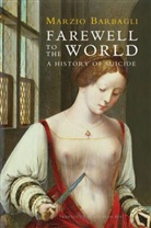 M Barbagli, Marzio Barbagli, Marzio (University of Bologna) Barbagli, Barbagli Marzio - Farewell to the World - A History of Suicide