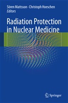 Hoeschen, Hoeschen, Christoph Hoeschen, Söre Mattsson, Sören Mattsson - Radiation Protection in Nuclear Medicine