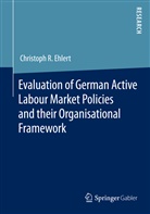 Christoph R. Ehlert, Christoph R Ehlert, Christoph R. Ehlert - Evaluation of German Active Labour Market Policies and their Organisational Framework