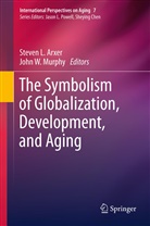 Steven L. Arxer, Steve L Arxer, Steven L Arxer, John W Murphy, John W. Murphy, W Murphy... - The Symbolism of Globalization, Development, and Aging