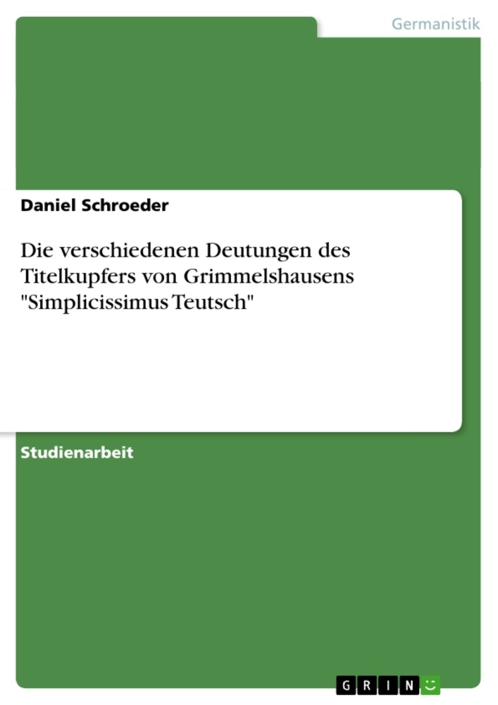 Daniel Schroeder - Die verschiedenen Deutungen des Titelkupfers von Grimmelshausens "Simplicissimus Teutsch"