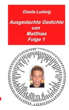 Gisela Ludwig - Ausgedachte Gedichte von Matthias. Bd.1