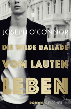 Joseph O'Connor - Die wilde Ballade vom lauten Leben - Roman