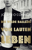Joseph O'Connor - Die wilde Ballade vom lauten Leben