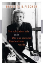 Brigitte B Fischer, Brigitte B. Fischer, Brigitte Bermann Fischer, Brigitte B Fischer, Brigitte B. Fischer, Brigitte Bermann Fischer - Sie schrieben mir oder Was aus meinem Poesiealbum wurde