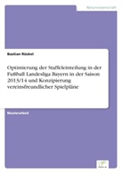 Bastian Rückel - Optimierung der Staffeleinteilung in der Fußball Landesliga Bayern in der Saison 2013/14 und Konzipierung vereinsfreundlicher Spielpläne