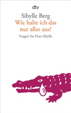 Sibylle Berg - Wie halte ich das nur alles aus?