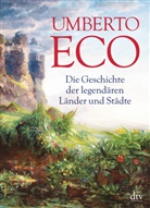 Umberto Eco - Die Geschichte der legendären Länder und Städte