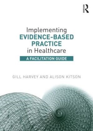Gill Harvey, Gill Kitson Harvey,  Harvey Gill, Alison Kitson,  Kitson Alison, Gill Harvey... - Implementing Evidence-Based Practice in Healthcare - A Facilitation Guide