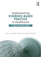 Gill Harvey, Gill Kitson Harvey, Harvey Gill, Alison Kitson, Kitson Alison, Gill Harvey... - Implementing Evidence-Based Practice in Healthcare