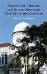 Elke Stockreiter, Elke E. Stockreiter - Islamic Law, Gender, and Social Change in Post-Abolition Zanzibar