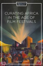 L Dovey, L. Dovey, Lindiwe Dovey - Curating Africa in the Age of Film Festivals
