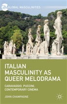 J. Champagne, John Champagne - Italian Masculinity As Queer Melodrama