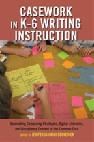 Jenife Jasinski Schneider, Jenifer Jasinski Schneider, Jenifer Jasinski Schneider - Casework in K-6 Writing Instruction