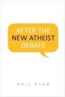 Phil Ryan - After the New Atheist Debate