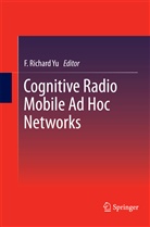 Richard Yu, F Richard Yu, F. Richard Yu - Cognitive Radio Mobile Ad Hoc Networks