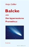 Antje Göhler - Balcke oder Der hypermoderne Prometheus