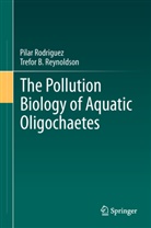 Trefor B Reynoldson, Trefor B. Reynoldson, Pila Rodriguez, Pilar Rodriguez - The Pollution Biology of Aquatic Oligochaetes