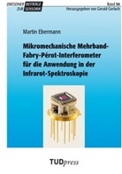 Martin Ebermann - Mikromechanische Mehrband-Fabry-Pérot-Interferometer für die Anwendung in der Infrarot-Spektroskopie