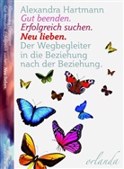 Alexandra Hartmann - Gut beenden. Erfolgreich suchen. Neu lieben