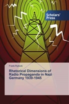 Frank Rybicki - Rhetorical Dimensions of Radio Propaganda in Nazi Germany 1939-1945