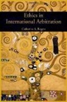 Catherine Rogers, Catherine A Rogers, Catherine A. Rogers - Ethics in International Arbitration