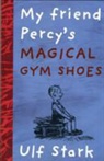 Ulf Stark - My Friend Percy''s Magical Gym Shoes