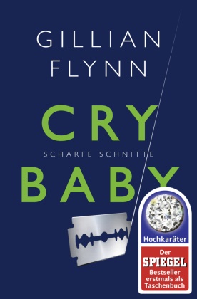 Gillian Flynn - Cry Baby - Scharfe Schnitte - Roman. Winner of the Ian Fleming Steel Dagger 2007 and the New Blood Dagger 2007