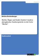 Bettina Breitenberger - Merlin, Magie und fauler Zauber? Analyse altenglischer Zaubersprüche in der Serie "Merlin"