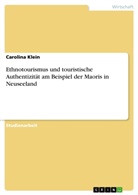 Carolina Klein - Ethnotourismus und touristische Authentizität am Beispiel der Maoris in Neuseeland