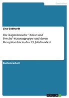 Lina Gebhardt - Die Kapitolinische "Amor und Psyche"-Statuengruppe und deren Rezeption bis in das 19. Jahrhundert
