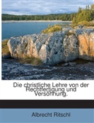Albrecht Ritschl - Die Christliche Lehre Von Der Rechtfertigung Und Versöhnung, Volume 1...