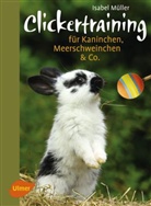 Isabel Müller - Clickertraining für Kaninchen, Meerschweinchen & Co.