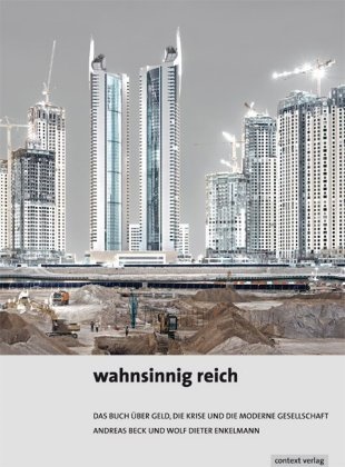 Andrea Beck, Andreas Beck, Wolf Dieter Enkelmann, Wolf-Dieter Enkelmann, Yolanda del Amo, Peter von Felbert... - wahnsinnig reich - Das Buch über Geld, die Krise und die moderne Gesellschaft