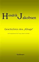 Hendrik Jakobsen - Geschichten des Alltags - 8 Kurzgeschichten über Männer, Frauen und Kinder